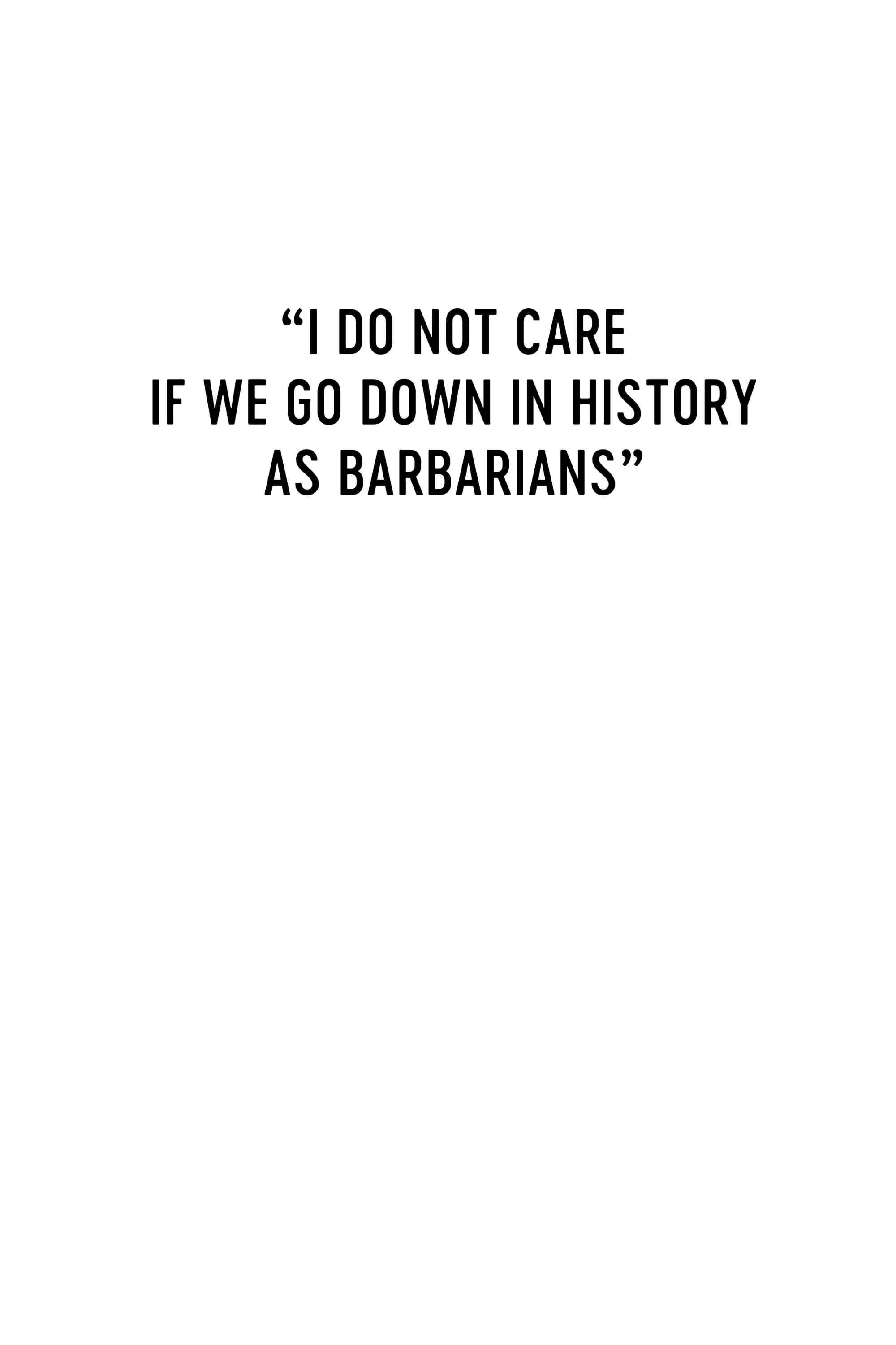 'I Do Not Care If We Go Down in History as Barbarians' poster