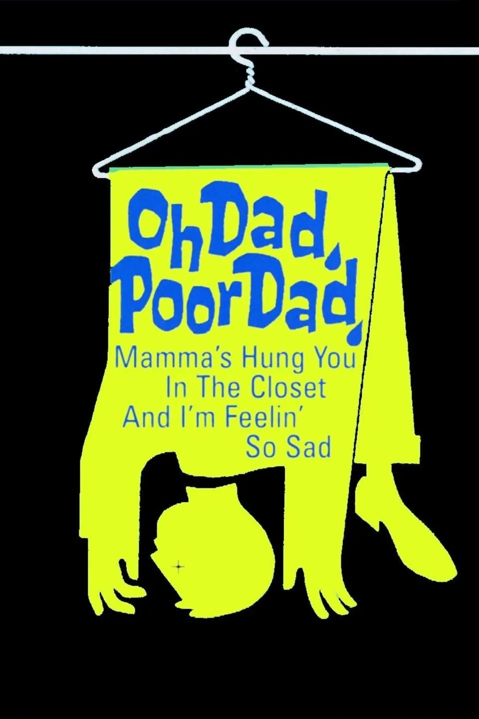 Oh Dad, Poor Dad, Mama's Hung You in the Closet and I'm Feeling So Sad poster